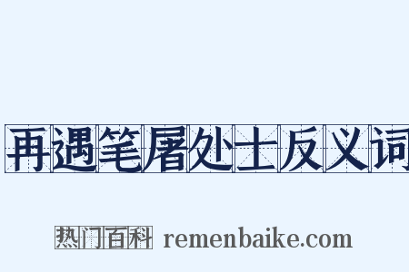 再遇笔屠处士反义词是什么意思的图片
